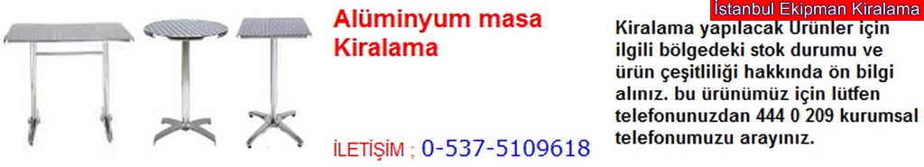 İstanbul alüminyum masa çeşitleri kiralama fiyatı modelleri iletişim ; 0 537 510 96 18