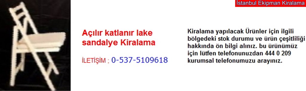 İstanbul açılır katlanır lake sandalye kiralama fiyatı modelleri iletişim ; 0 537 510 96 18