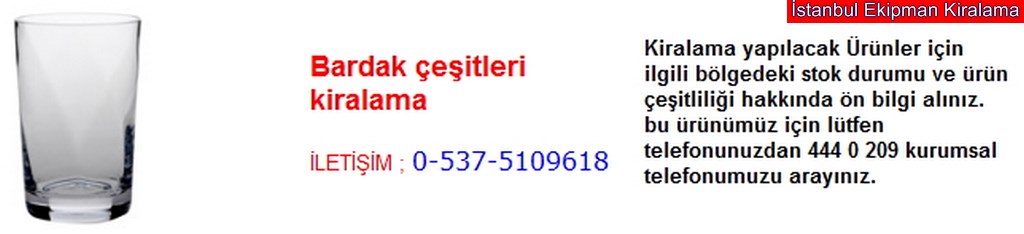İstanbul bardak çeşitleri kiralama fiyatı modelleri iletişim ; 0 537 510 96 18