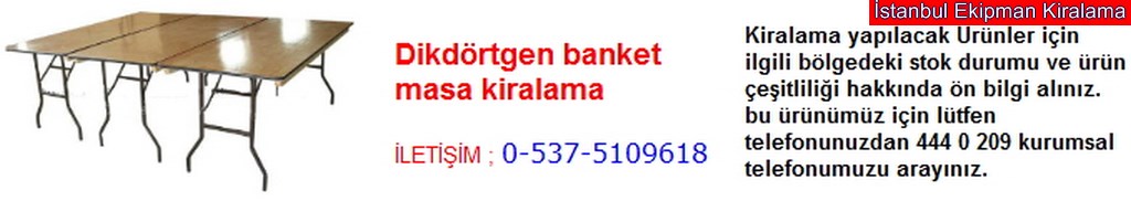İstanbul diktörtgen banket masa kiralama fiyatı modelleri iletişim ; 0 537 510 96 18