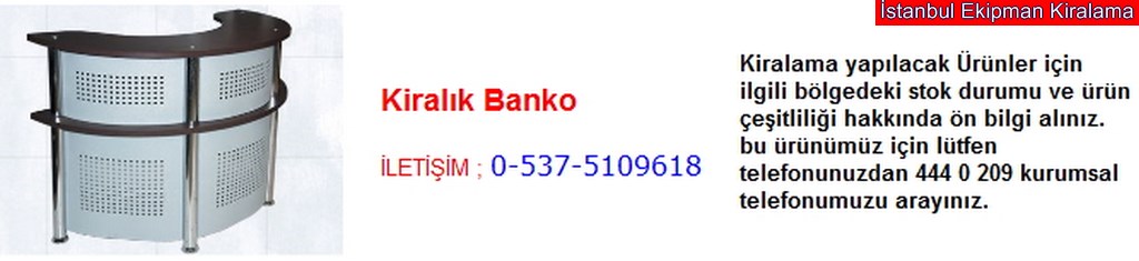 İstanbul kiralık banko fiyatı modelleri iletişim ; 0 537 510 96 18