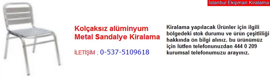 İstanbul kolçaksız alüminyum metal sandalye kiralama fiyatı modelleri iletişim ; 0 537 510 96 18