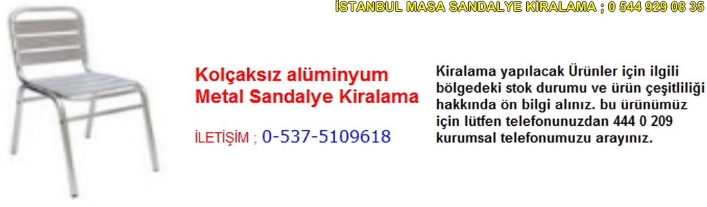 İstanbul kolçaksız alüminyum metal sandalye kiralama fiyatı modelleri iletişim ; 0 537 510 96 18
