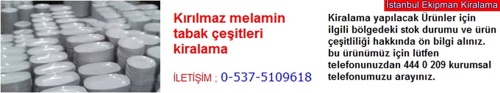 İstanbul kırılmaz melamin tabak çeşitleri kiralama fiyatı modelleri iletişim ; 0 537 510 96 18