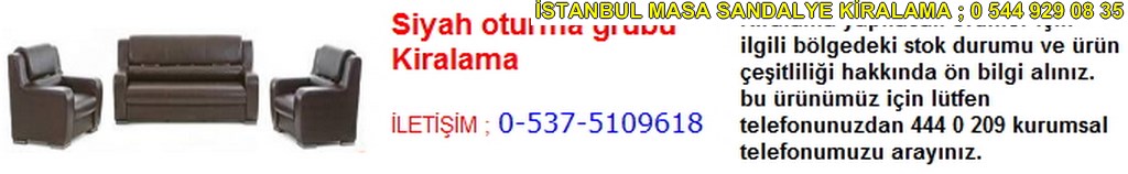 İstanbul siyah oturma grubu kiralama fiyatı modelleri iletişim ; 0 537 510 96 18