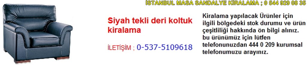 İstanbul siyah tekli deri koltuk kiralama fiyatı modelleri iletişim ; 0 537 510 96 18