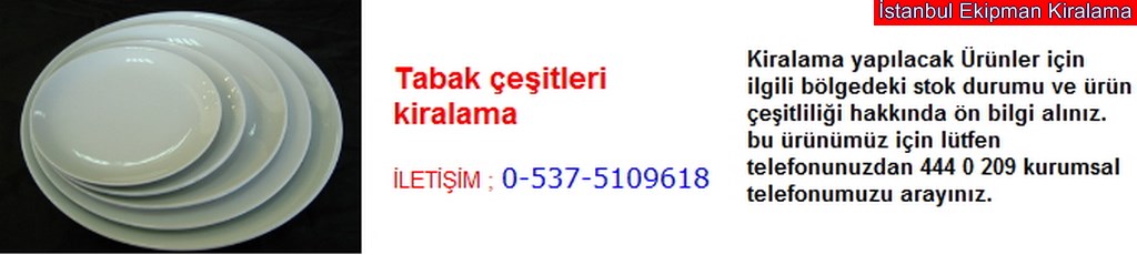İstanbul tabak çeşitleri kiralama fiyatı modelleri iletişim ; 0 537 510 96 18