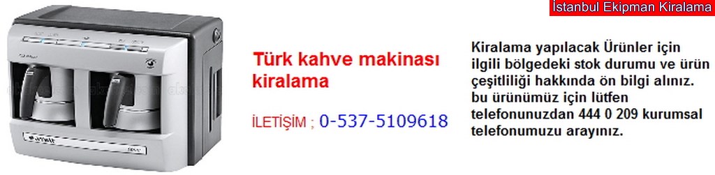 İstanbul türk kahve makinası kiralama fiyatı modelleri iletişim ; 0 537 510 96 18