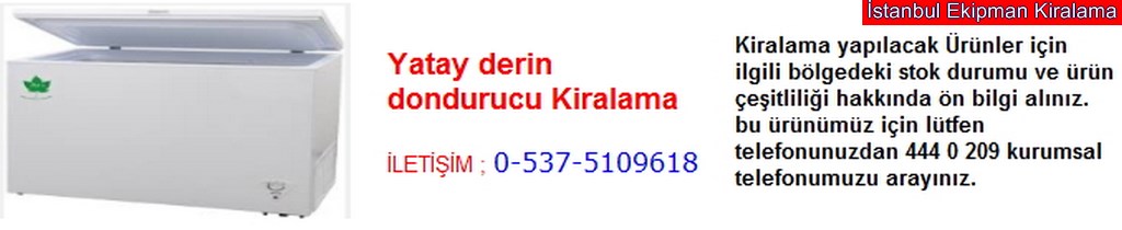 İstanbul yatay derin dondurucu kiralama fiyatı modelleri iletişim ; 0 537 510 96 18