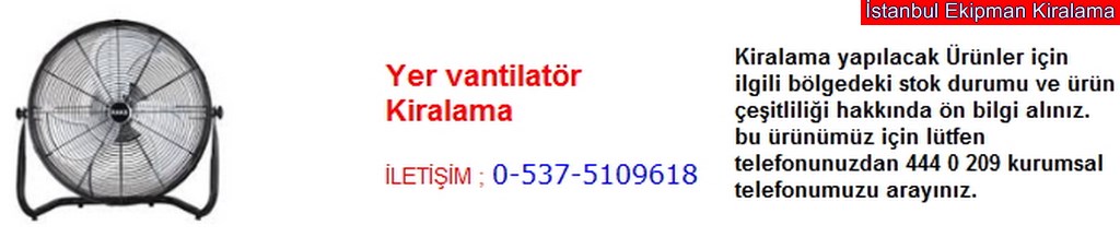 İstanbul yer vantilatör kiralama fiyatı modelleri iletişim ; 0 537 510 96 18