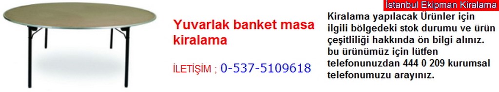 İstanbul yuvarlak banket masa kiralama fiyatı modelleri iletişim ; 0 537 510 96 18