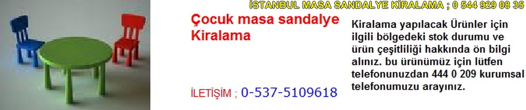 İstanbul çocuk masa sandalyesi kiralama fiyatı modelleri iletişim ; 0 537 510 96 18