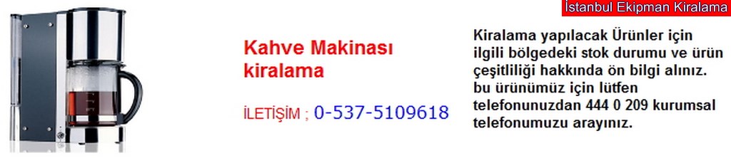 İstanbul kahve makinası kiralama fiyatı modelleri iletişim ; 0 537 510 96 18