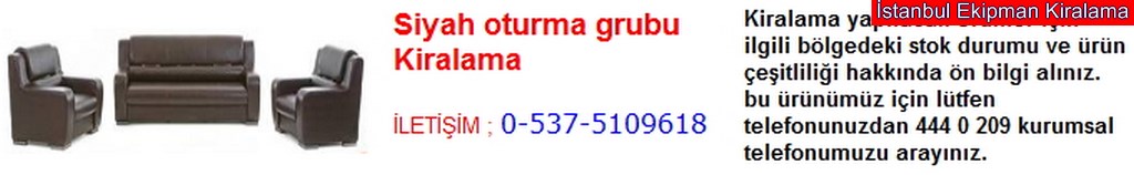 İstanbul siyah oturma grubu kiralama fiyatı modelleri iletişim ; 0 537 510 96 18