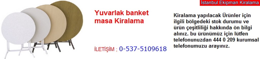 İstanbul yuvarlak banket masa kiralama çeşitleri fiyatı modelleri iletişim ; 0 537 510 96 18